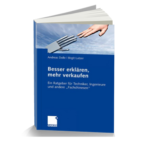 Besser erklären, mehr Verkaufen – Ein Ratgeber für Techniker, Ingenieure und andere Fachchinesen!